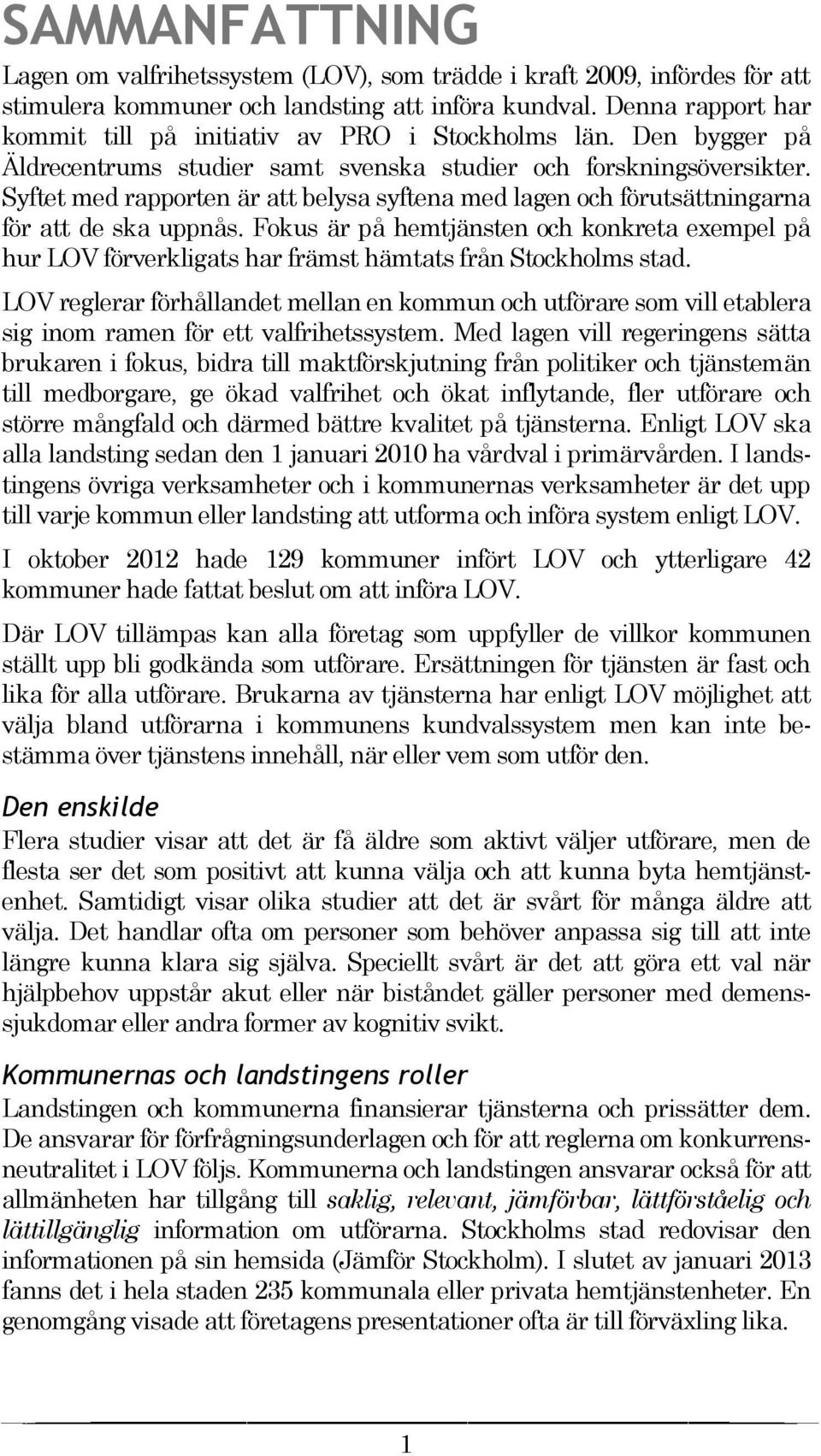 Syftet med rapporten är att belysa syftena med lagen och förutsättningarna för att de ska uppnås.