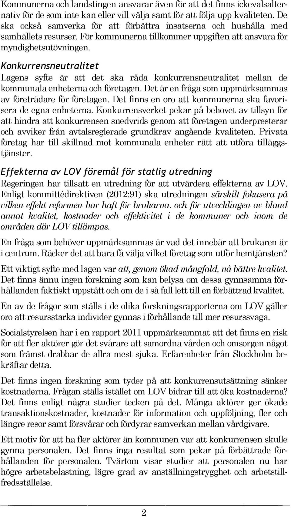 Konkurrensneutralitet Lagens syfte är att det ska råda konkurrensneutralitet mellan de kommunala enheterna och företagen. Det är en fråga som uppmärksammas av företrädare för företagen.