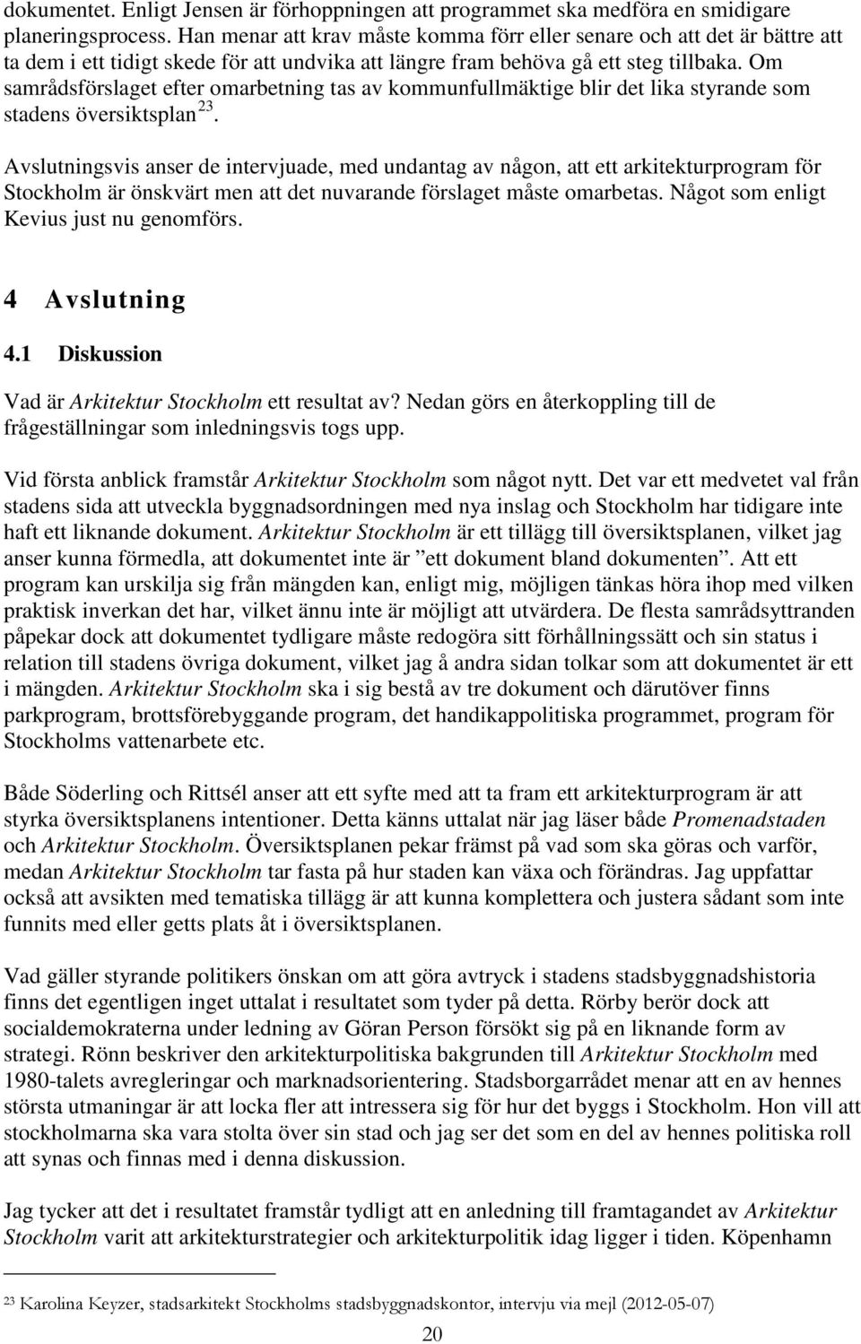 Om samrådsförslaget efter omarbetning tas av kommunfullmäktige blir det lika styrande som stadens översiktsplan 23.