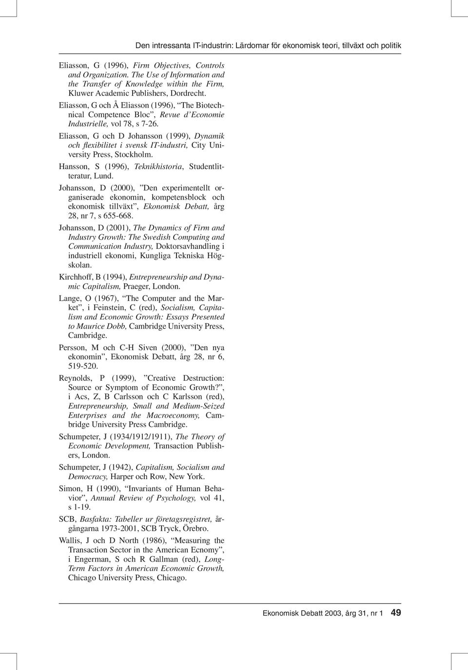 Eliasson, G och Å Eliasson (1996), The Biotechnical Competence Bloc, Revue d Economie Industrielle, vol 78, s 7-26.