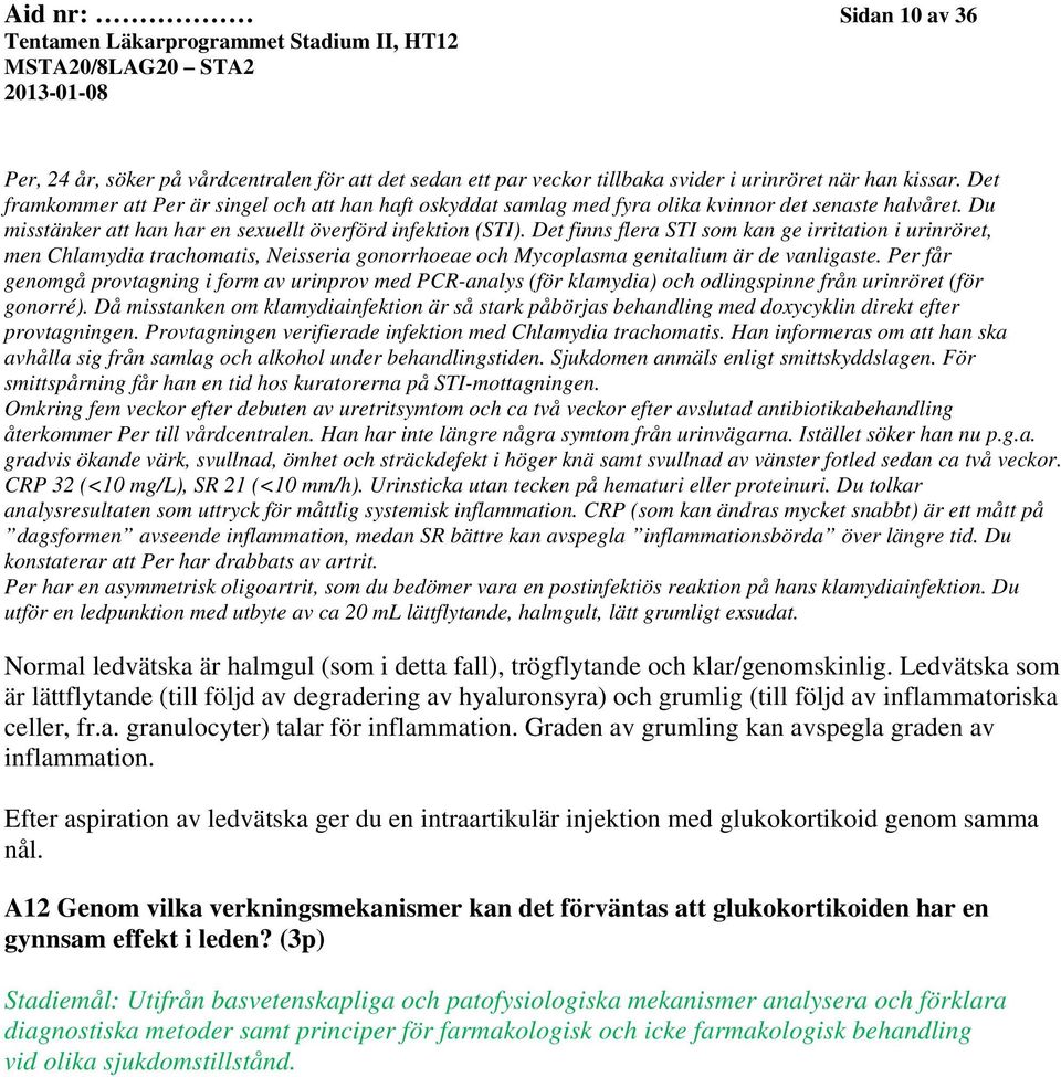 Det finns flera STI som kan ge irritation i urinröret, men Chlamydia trachomatis, Neisseria gonorrhoeae och Mycoplasma genitalium är de vanligaste.