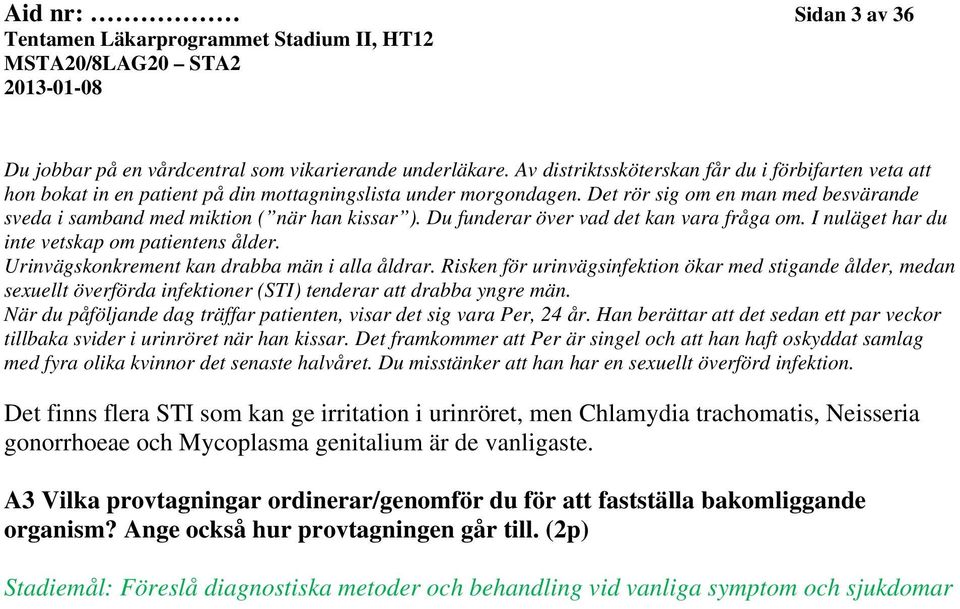 Urinvägskonkrement kan drabba män i alla åldrar. Risken för urinvägsinfektion ökar med stigande ålder, medan sexuellt överförda infektioner (STI) tenderar att drabba yngre män.