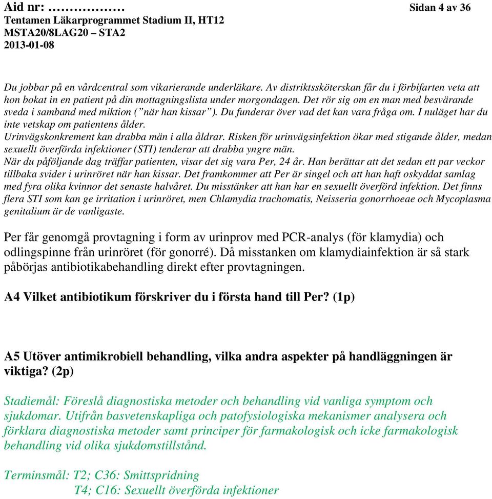 Urinvägskonkrement kan drabba män i alla åldrar. Risken för urinvägsinfektion ökar med stigande ålder, medan sexuellt överförda infektioner (STI) tenderar att drabba yngre män.