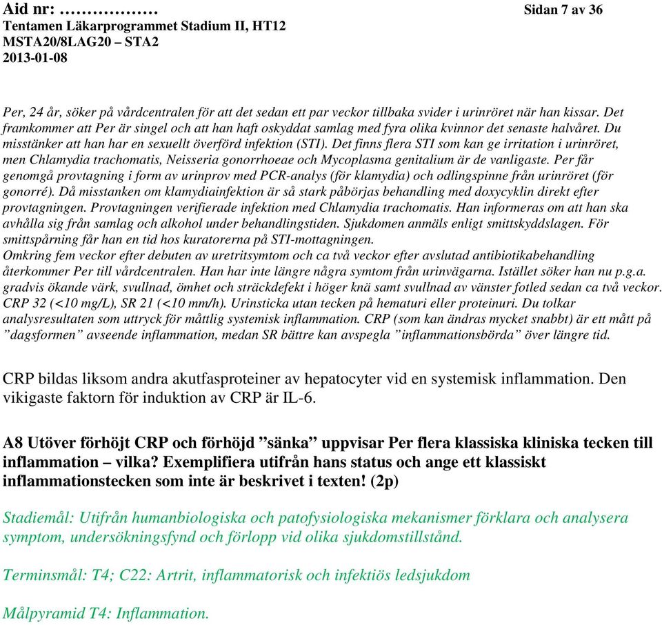 Det finns flera STI som kan ge irritation i urinröret, men Chlamydia trachomatis, Neisseria gonorrhoeae och Mycoplasma genitalium är de vanligaste.