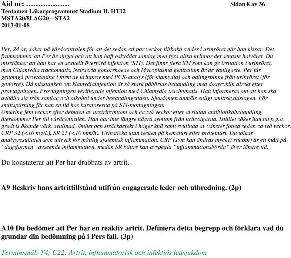 Det finns flera STI som kan ge irritation i urinröret, men Chlamydia trachomatis, Neisseria gonorrhoeae och Mycoplasma genitalium är de vanligaste.