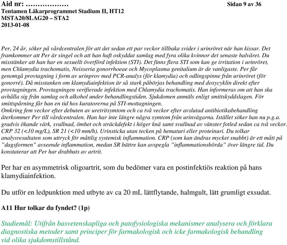 Det finns flera STI som kan ge irritation i urinröret, men Chlamydia trachomatis, Neisseria gonorrhoeae och Mycoplasma genitalium är de vanligaste.