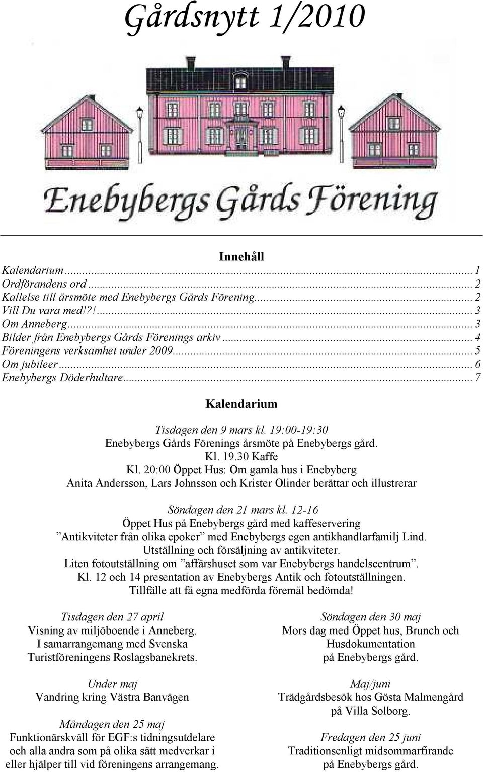 19:00-19:30 Enebybergs Gårds Förenings årsmöte på Enebybergs gård. Kl. 19.30 Kaffe Kl.