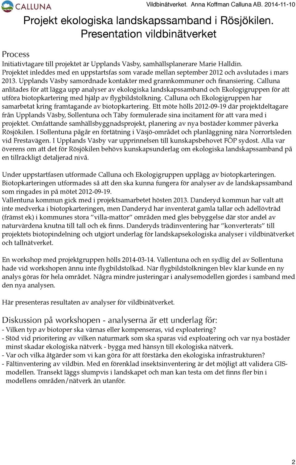 Calluna anlitades för att lägga upp analyser av ekologiska landskapssamband och Ekologigruppen för att utföra biotopkartering med hjälp av flygbildstolkning.