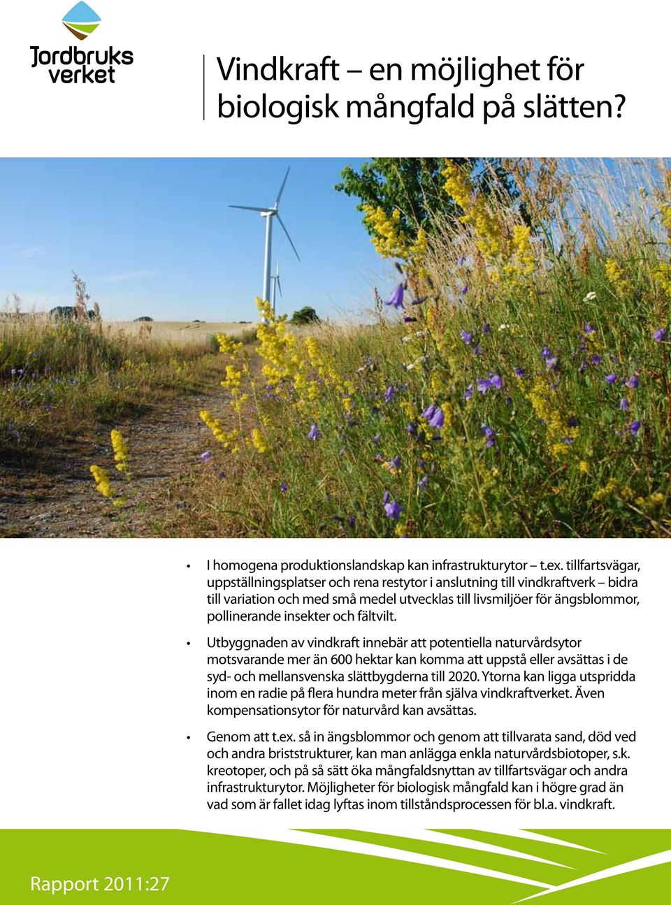 fältvilt. Utbyggnaden av vindkraft innebär att potentiella naturvårdsytor motsvarande mer än 600 hektar kan komma att uppstå eller avsättas i de syd- och mellansvenska slättbygderna till 2020.