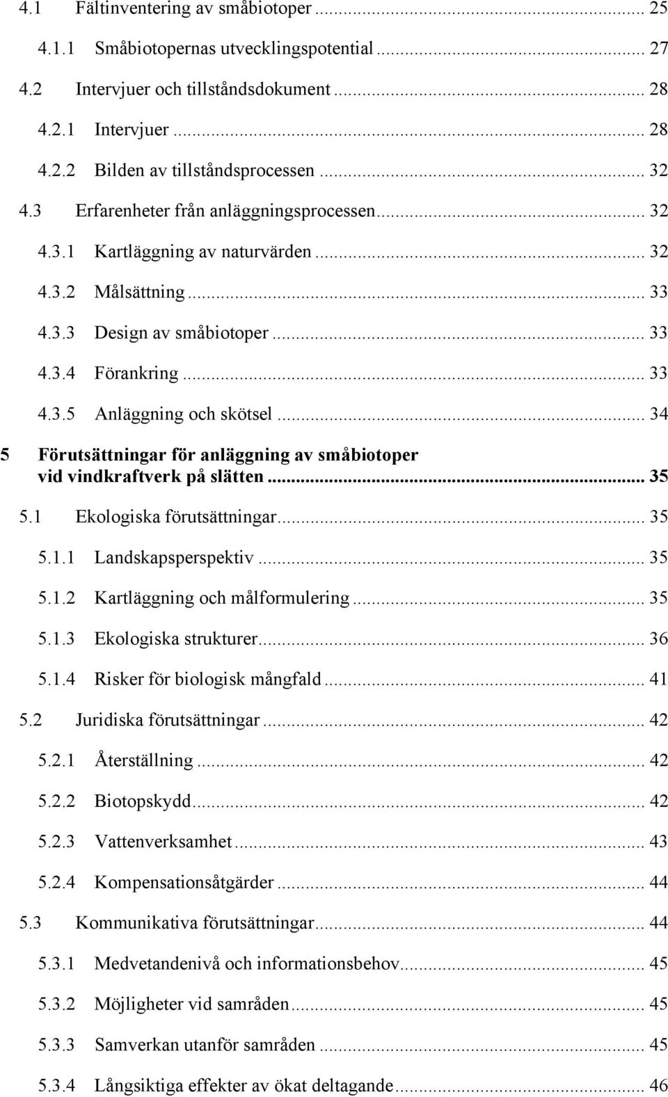 .. 34 5 Förutsättningar för anläggning av småbiotoper vid vindkraftverk på slätten... 35 5.1 Ekologiska förutsättningar... 35 5.1.1 Landskapsperspektiv... 35 5.1.2 Kartläggning och målformulering.