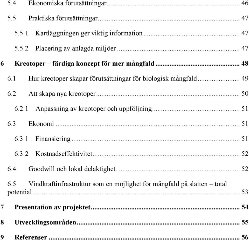 Att skapa nya kreotoper... 50 6.2.1 Anpassning av kreotoper och uppföljning... 51 6.3 Ekonomi... 51 6.3.1 Finansiering... 51 6.3.2 Kostnadseffektivitet... 52 6.