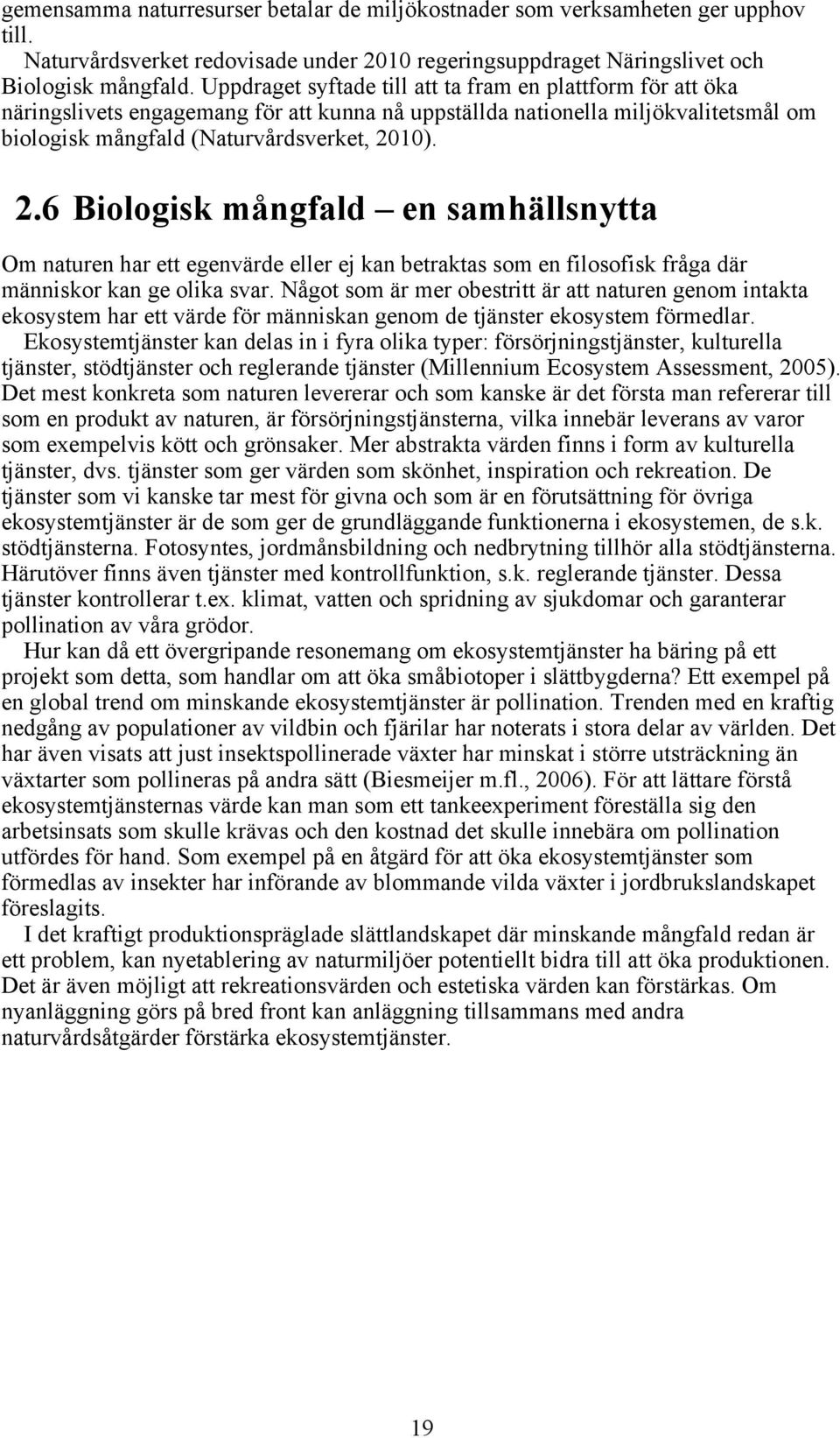 10). 2.6 Biologisk mångfald en samhällsnytta Om naturen har ett egenvärde eller ej kan betraktas som en filosofisk fråga där människor kan ge olika svar.