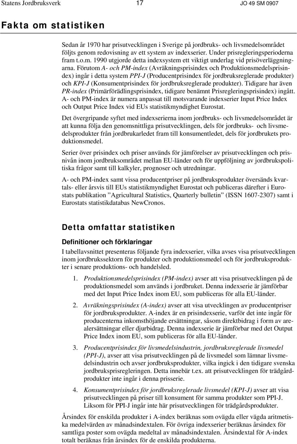 Förutom A- och PM-index (Avräkningsprisindex och Produktionsmedelsprisindex) ingår i detta system PPI-J (Producentprisindex för jordbruksreglerade produkter) och KPI-J (Konsumentprisindex för