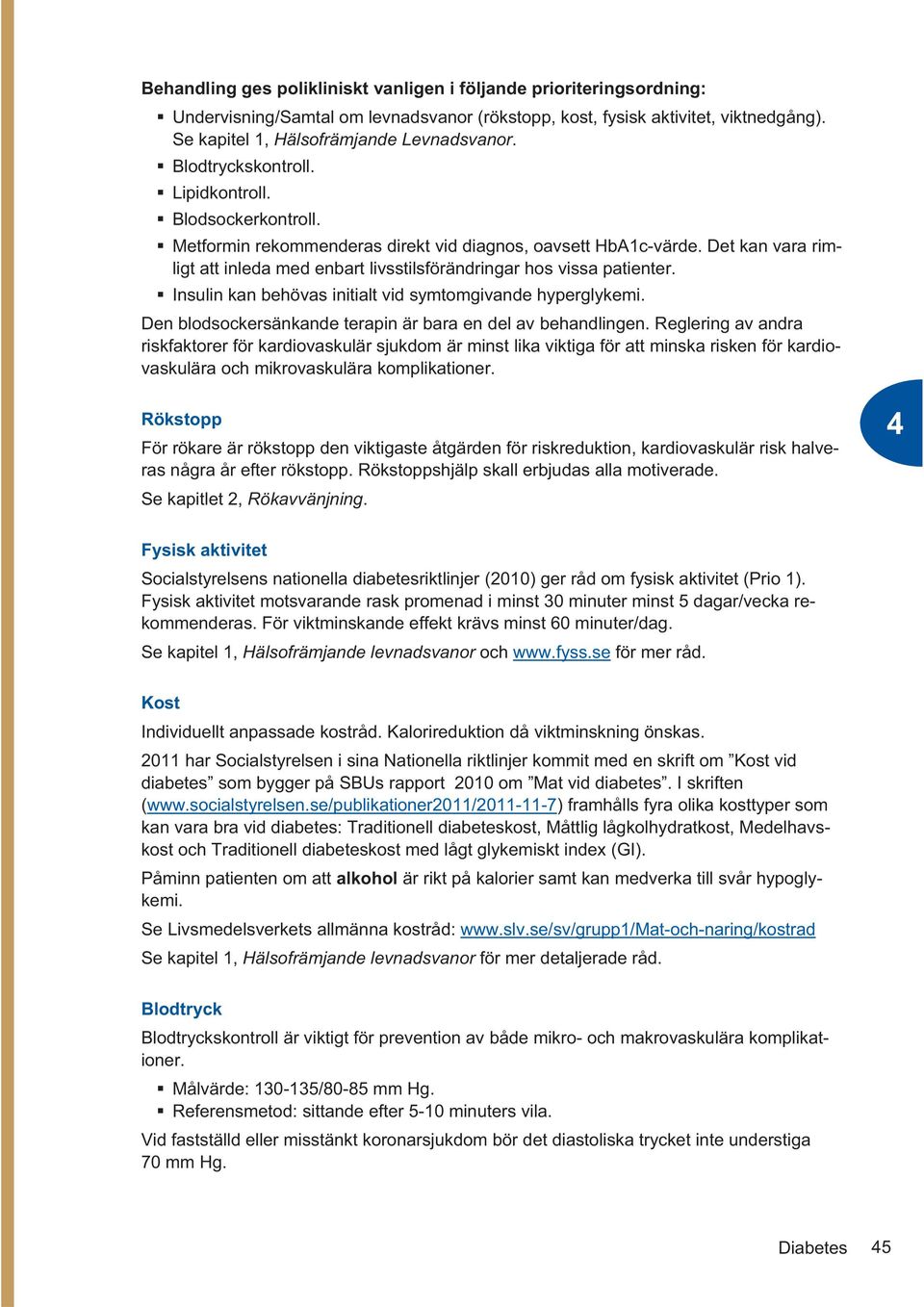 Det kan vara rimligt att inleda med enbart livsstilsförändringar hos vissa patienter. Insulin kan behövas initialt vid symtomgivande hyperglykemi.