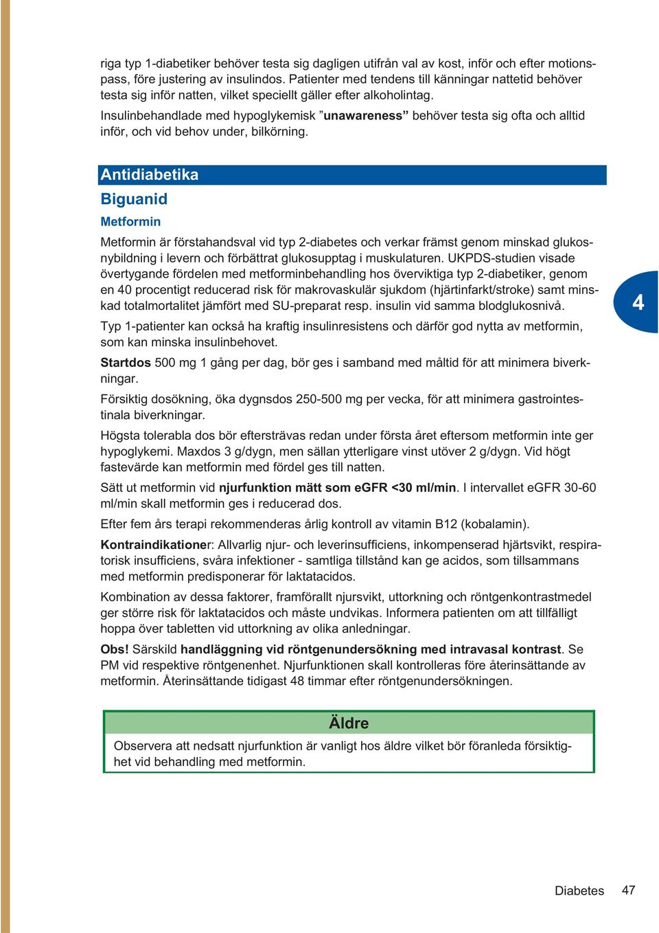 Insulinbehandlade med hypoglykemisk unawareness behöver testa sig ofta och alltid inför, och vid behov under, bilkörning.