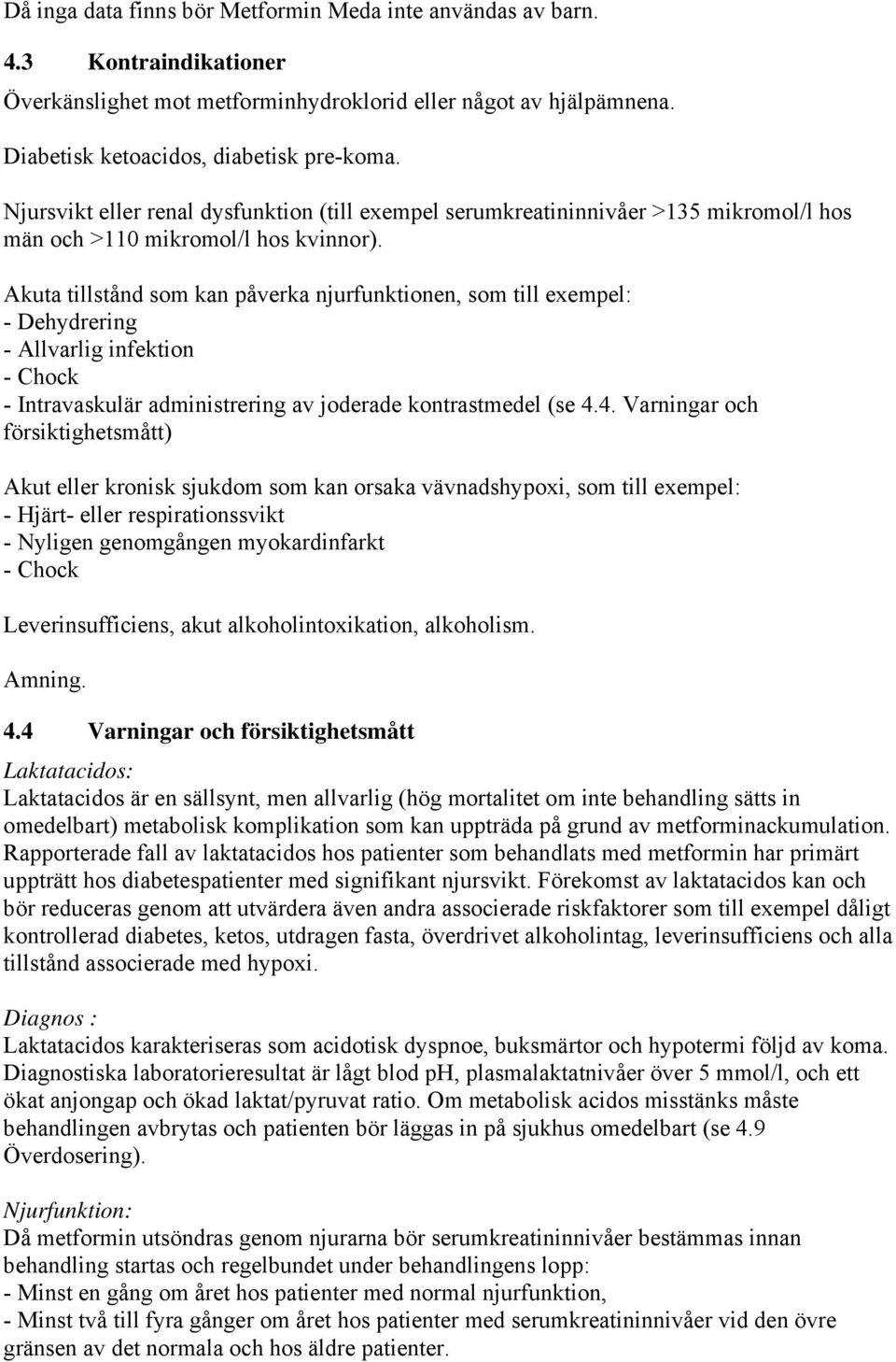 Akuta tillstånd som kan påverka njurfunktionen, som till exempel: - Dehydrering - Allvarlig infektion - Chock - Intravaskulär administrering av joderade kontrastmedel (se 4.