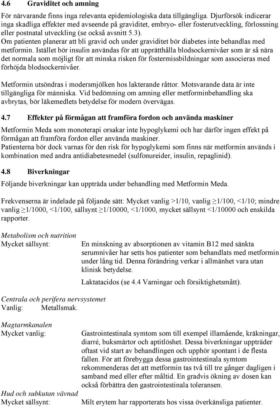 Om patienten planerar att bli gravid och under graviditet bör diabetes inte behandlas med metformin.