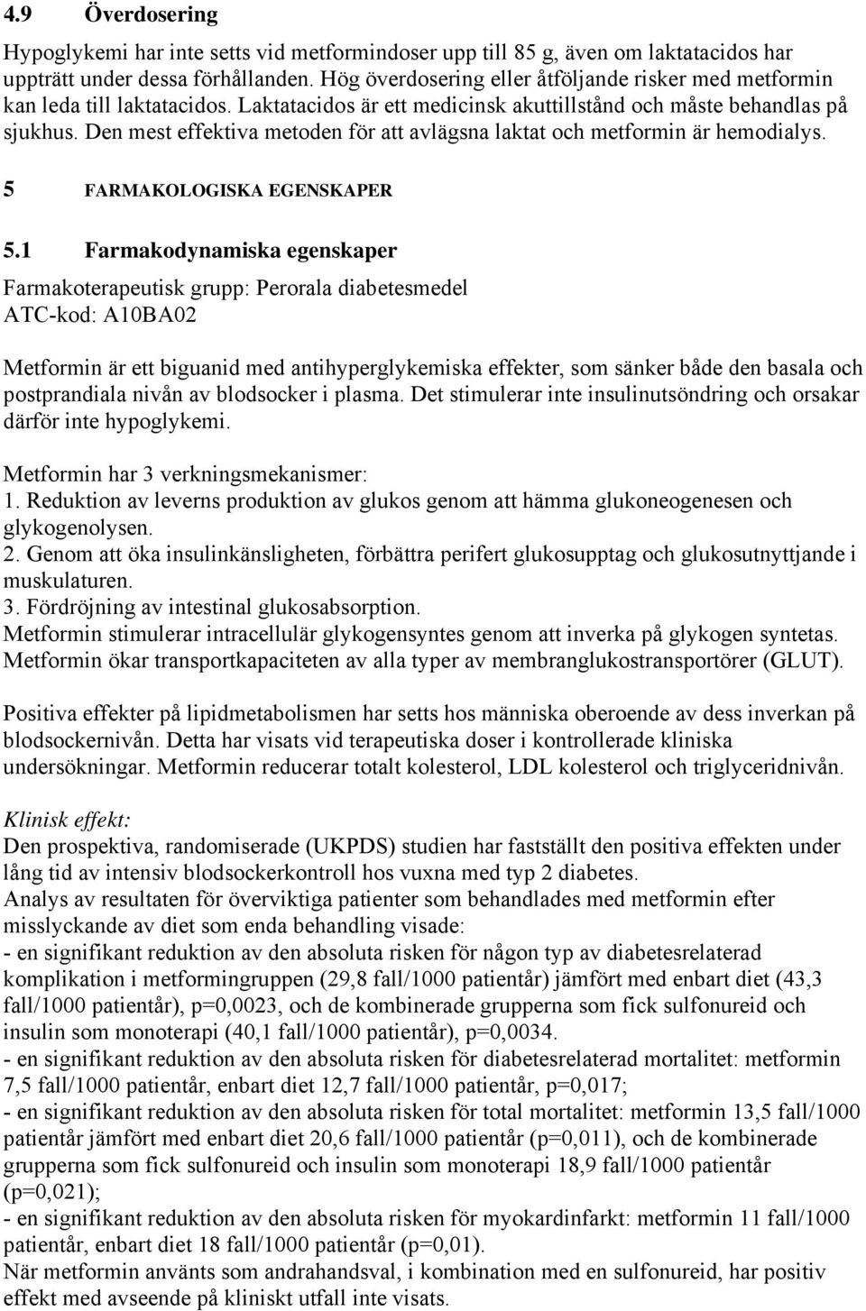 Den mest effektiva metoden för att avlägsna laktat och metformin är hemodialys. 5 FARMAKOLOGISKA EGENSKAPER 5.