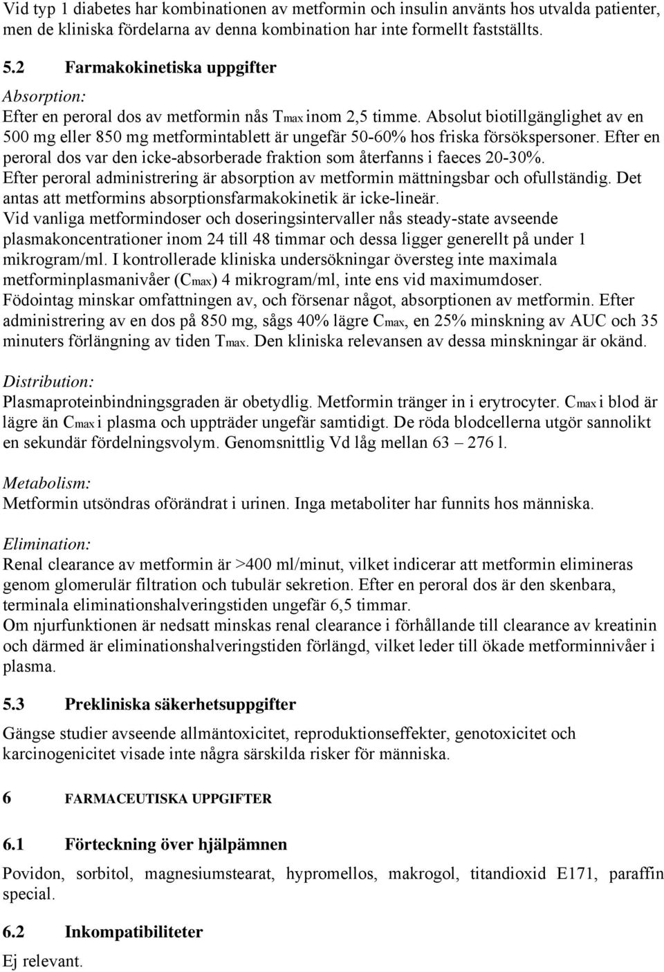 Absolut biotillgänglighet av en 500 mg eller 850 mg metformintablett är ungefär 50-60% hos friska försökspersoner. Efter en peroral dos var den icke-absorberade fraktion som återfanns i faeces 20-30%.