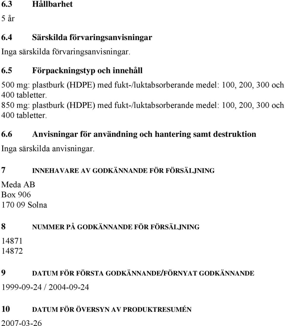 6 Anvisningar för användning och hantering samt destruktion Inga särskilda anvisningar.