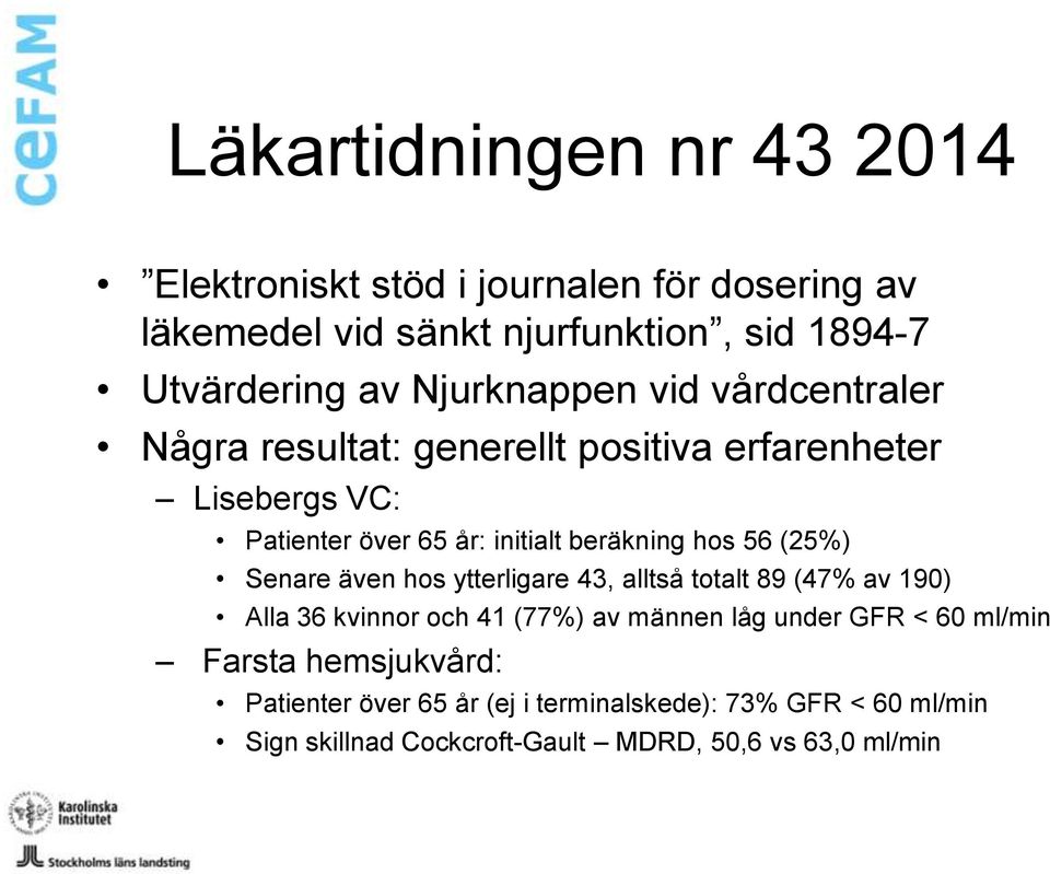 hos 56 (25%) Senare även hos ytterligare 43, alltså totalt 89 (47% av 190) Alla 36 kvinnor och 41 (77%) av männen låg under GFR < 60