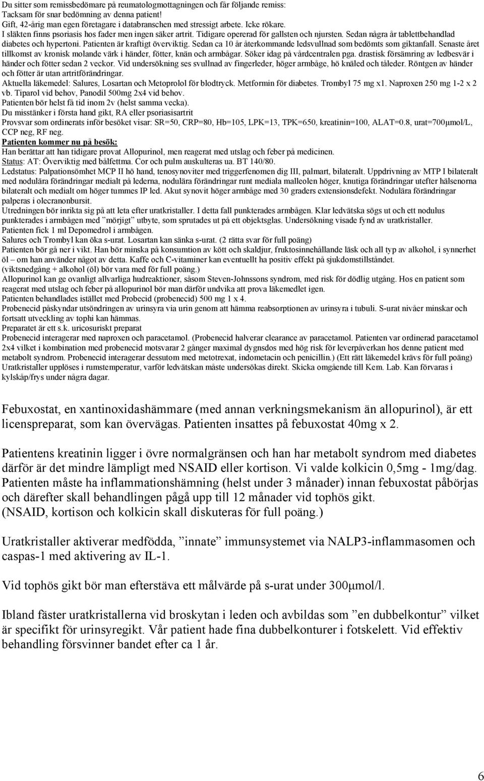 Ledstatus: Palpationsömhet MCP II hö hand, tenosynoviter med triggerfenomen dig III, palmart, bilateralt.