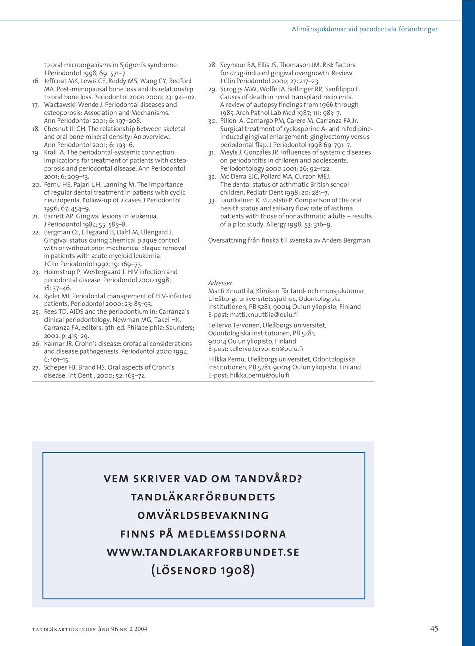 Ann Periodontol 2001; 6: 197 208. 18. Chesnut III CH. The relationship between skeletal and oral bone mineral density: An overview. Ann Periodontol 2001; 6: 193 6. 19. Krall A.