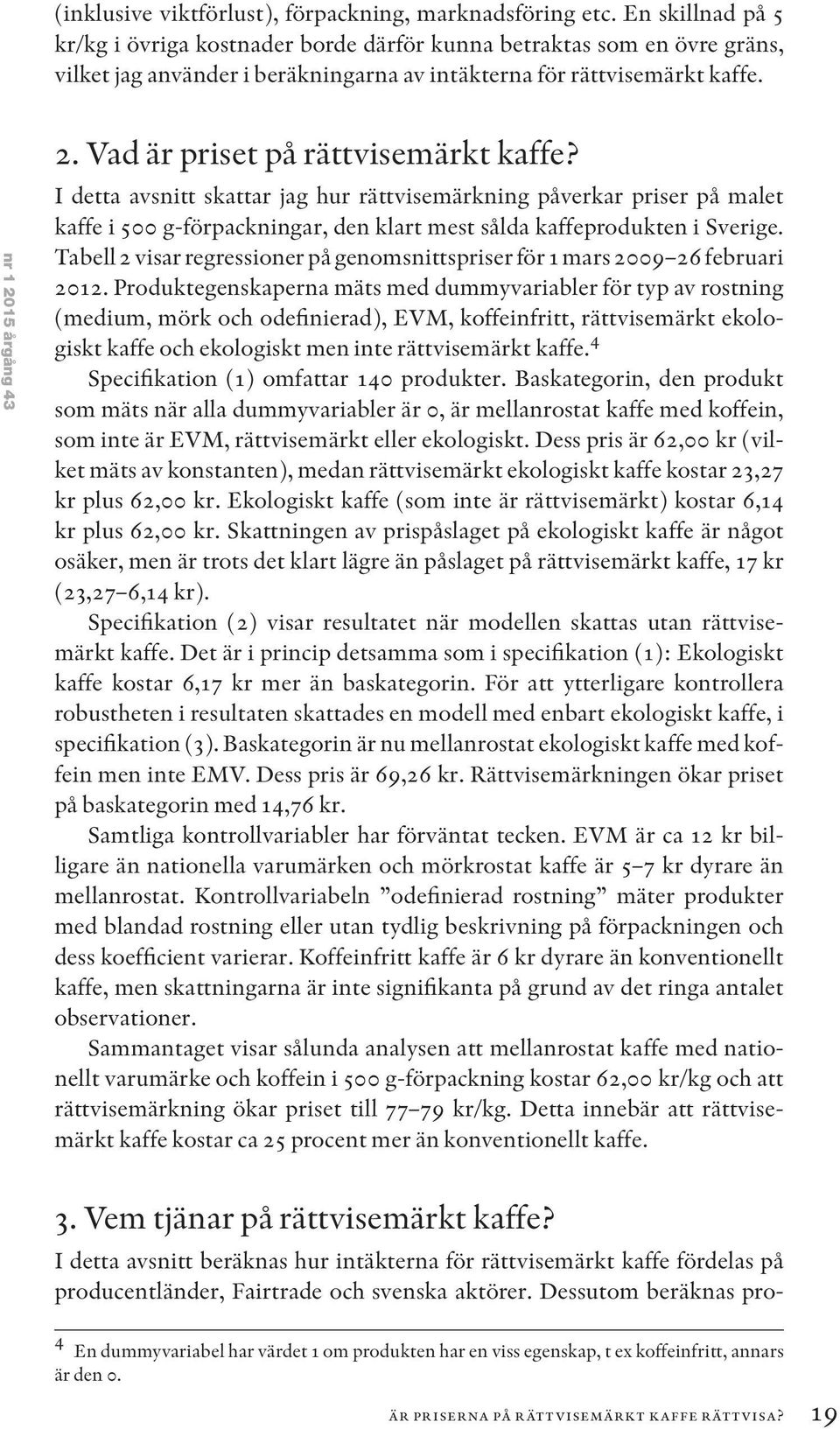 Vad är priset på rättvisemärkt kaffe? I detta avsnitt skattar jag hur rättvisemärkning påverkar priser på malet kaffe i 500 g-förpackningar, den klart mest sålda kaffeprodukten i Sverige.