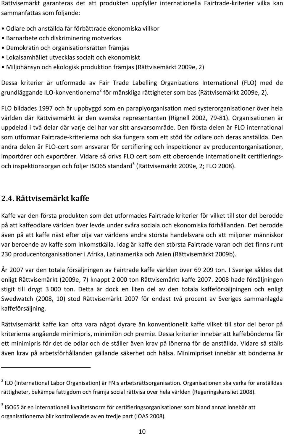 kriterier är utformade av Fair Trade Labelling Organizations International (FLO) med de grundläggande ILO-konventionerna 2 för mänskliga rättigheter som bas (Rättvisemärkt 2009e, 2).