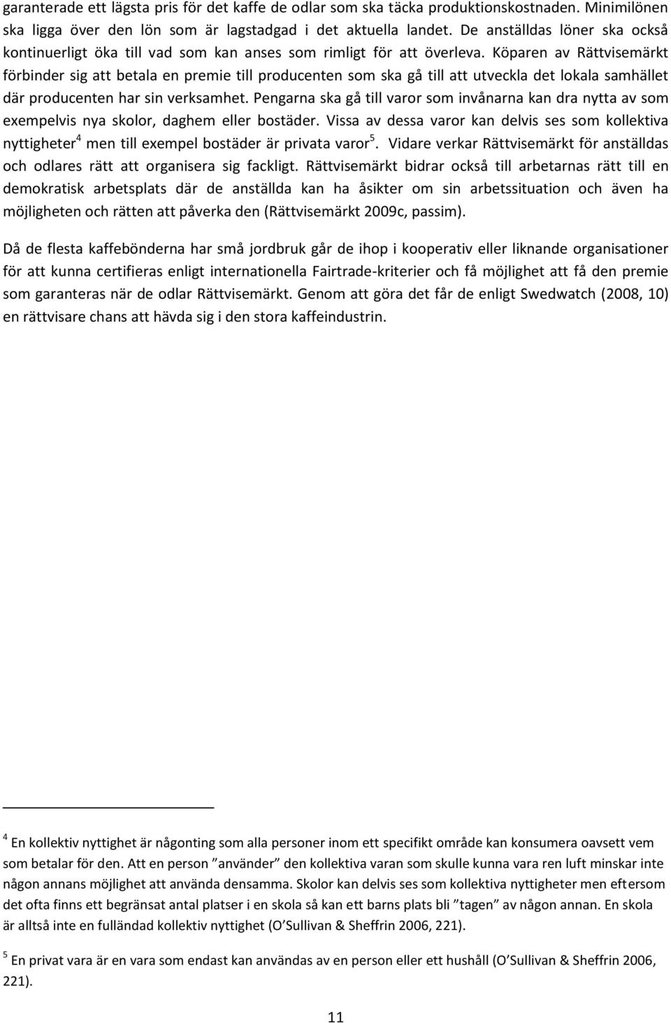 Köparen av Rättvisemärkt förbinder sig att betala en premie till producenten som ska gå till att utveckla det lokala samhället där producenten har sin verksamhet.