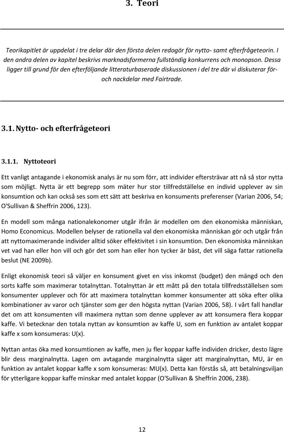 Dessa ligger till grund för den efterföljande litteraturbaserade diskussionen i del tre där vi diskuterar föroch nackdelar med Fairtrade. 3.1.