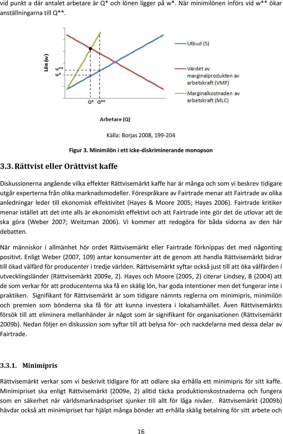 Förespråkare av Fairtrade menar att Fairtrade av olika anledningar leder till ekonomisk effektivitet (Hayes & Moore 2005; Hayes 2006).