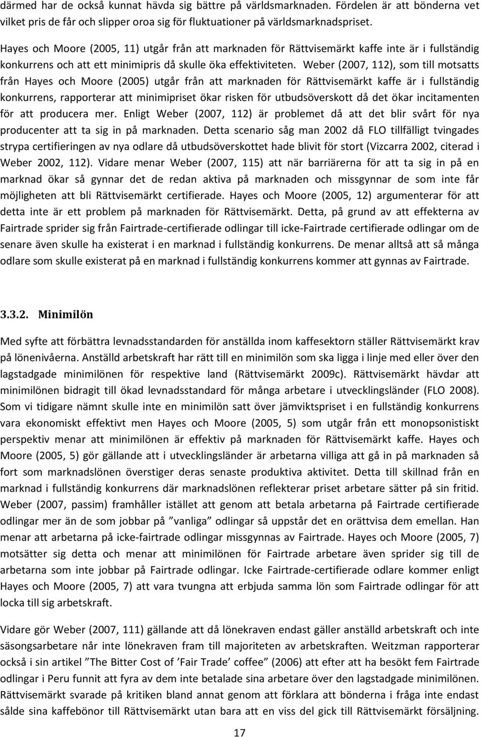 Weber (2007, 112), som till motsatts från Hayes och Moore (2005) utgår från att marknaden för Rättvisemärkt kaffe är i fullständig konkurrens, rapporterar att minimipriset ökar risken för