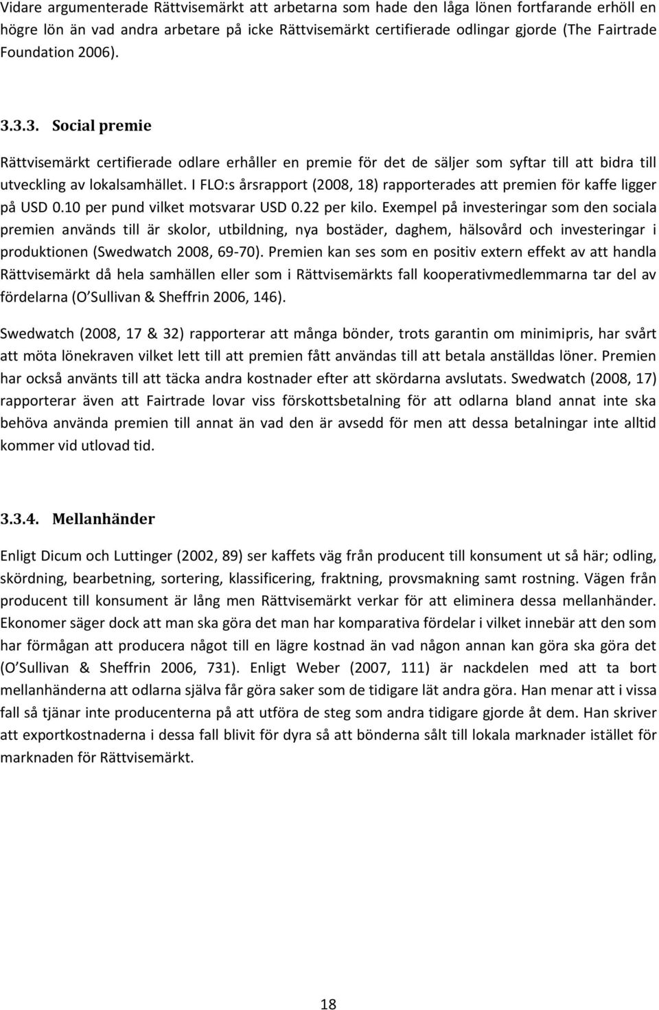 I FLO:s årsrapport (2008, 18) rapporterades att premien för kaffe ligger på USD 0.10 per pund vilket motsvarar USD 0.22 per kilo.