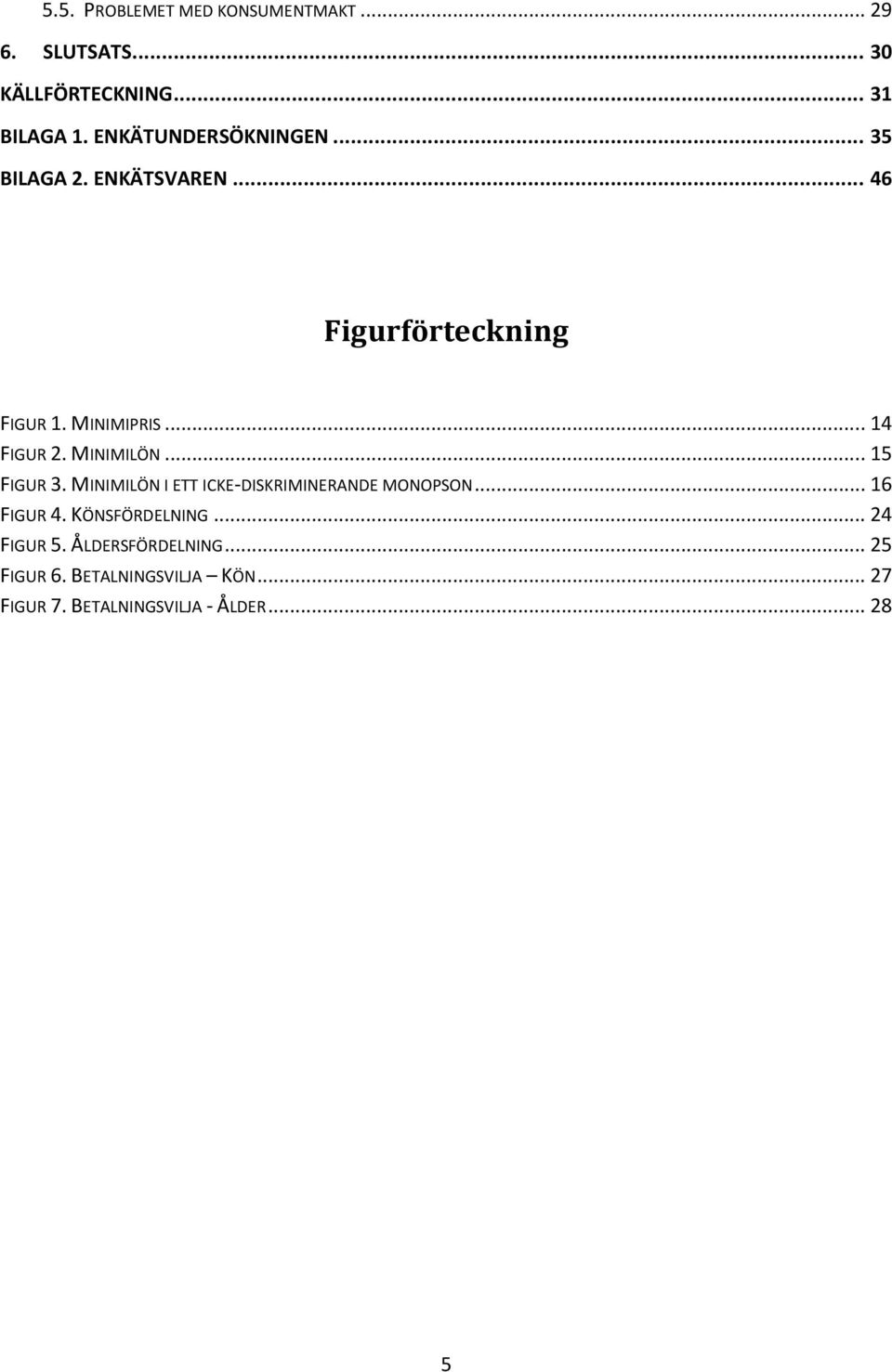 MINIMILÖN... 15 FIGUR 3. MINIMILÖN I ETT ICKE-DISKRIMINERANDE MONOPSON... 16 FIGUR 4. KÖNSFÖRDELNING.