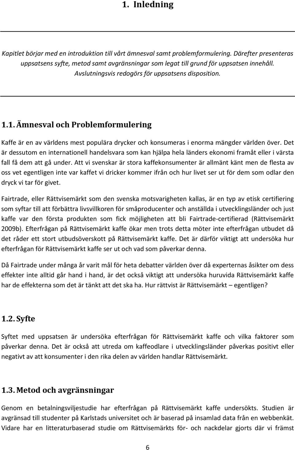 1. Ämnesval och Problemformulering Kaffe är en av världens mest populära drycker och konsumeras i enorma mängder världen över.