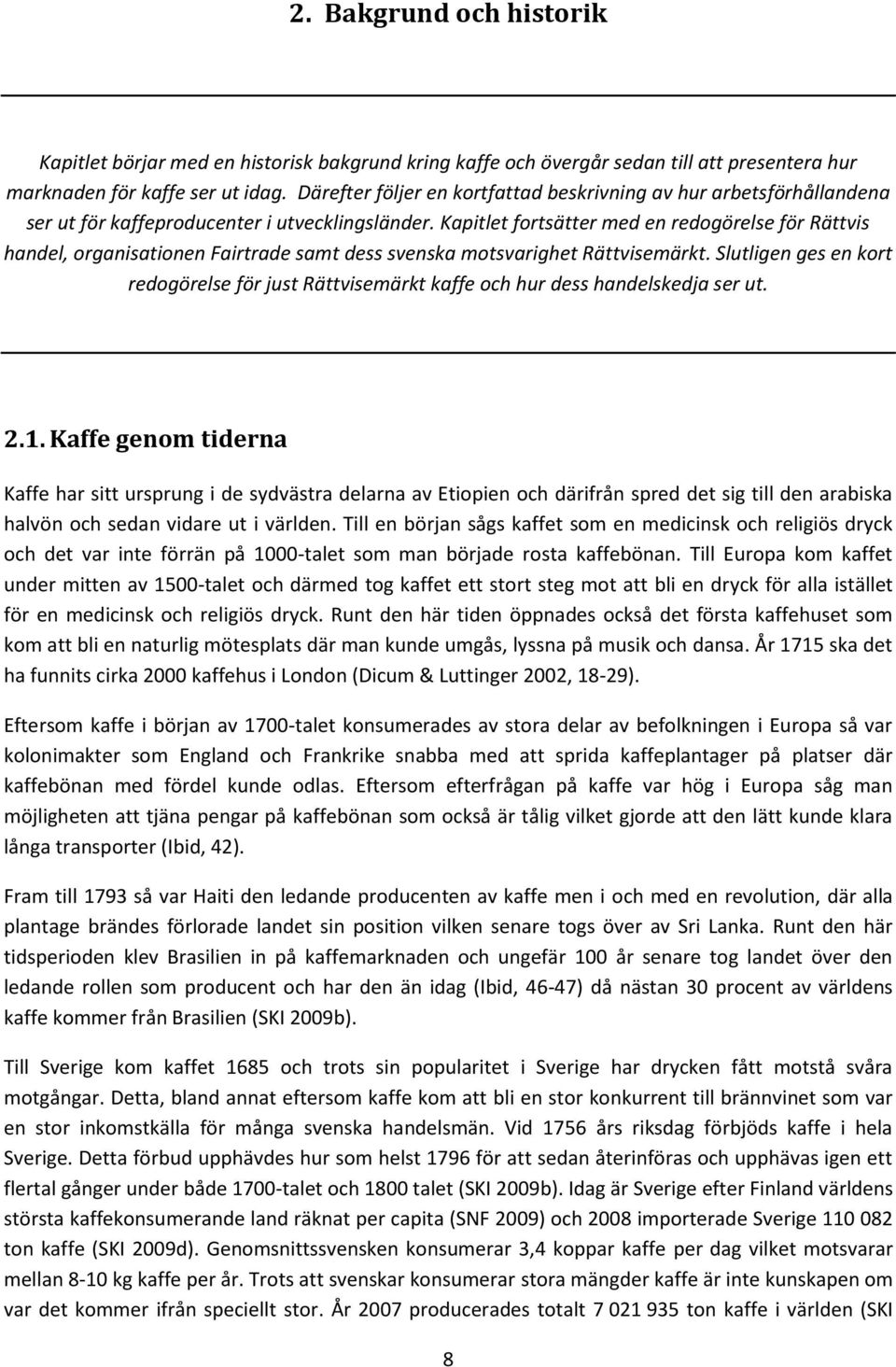 Kapitlet fortsätter med en redogörelse för Rättvis handel, organisationen Fairtrade samt dess svenska motsvarighet Rättvisemärkt.