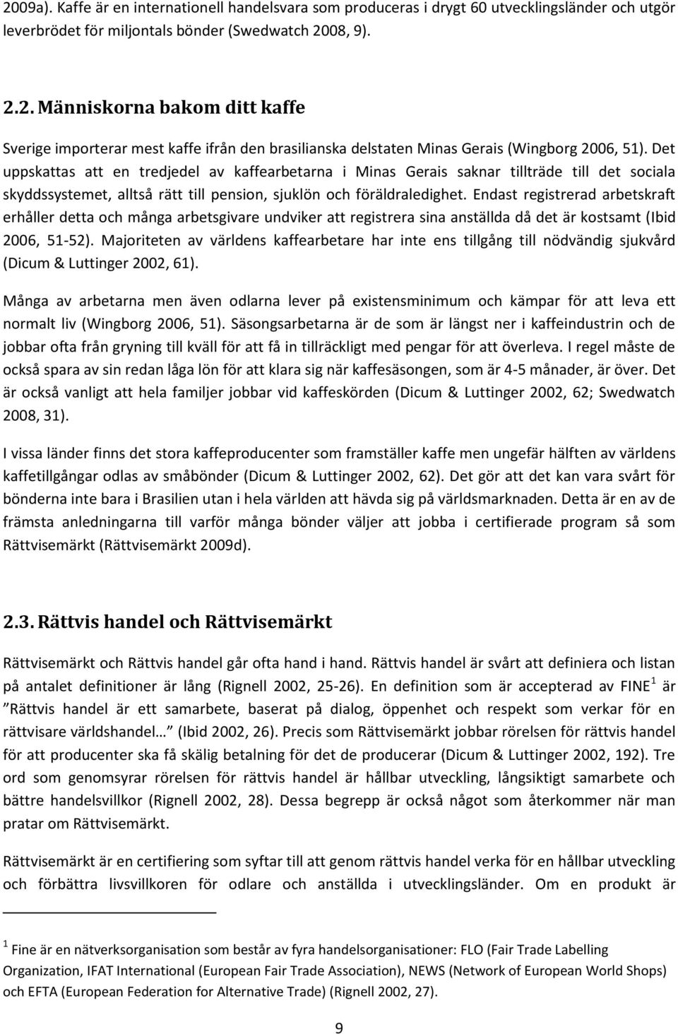 Endast registrerad arbetskraft erhåller detta och många arbetsgivare undviker att registrera sina anställda då det är kostsamt (Ibid 2006, 51-52).