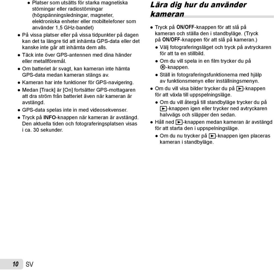 Om batteriet är svagt, kan kameran inte hämta GPS-data medan kameran stängs av. Kameran har inte funktioner för GPS-navigering.