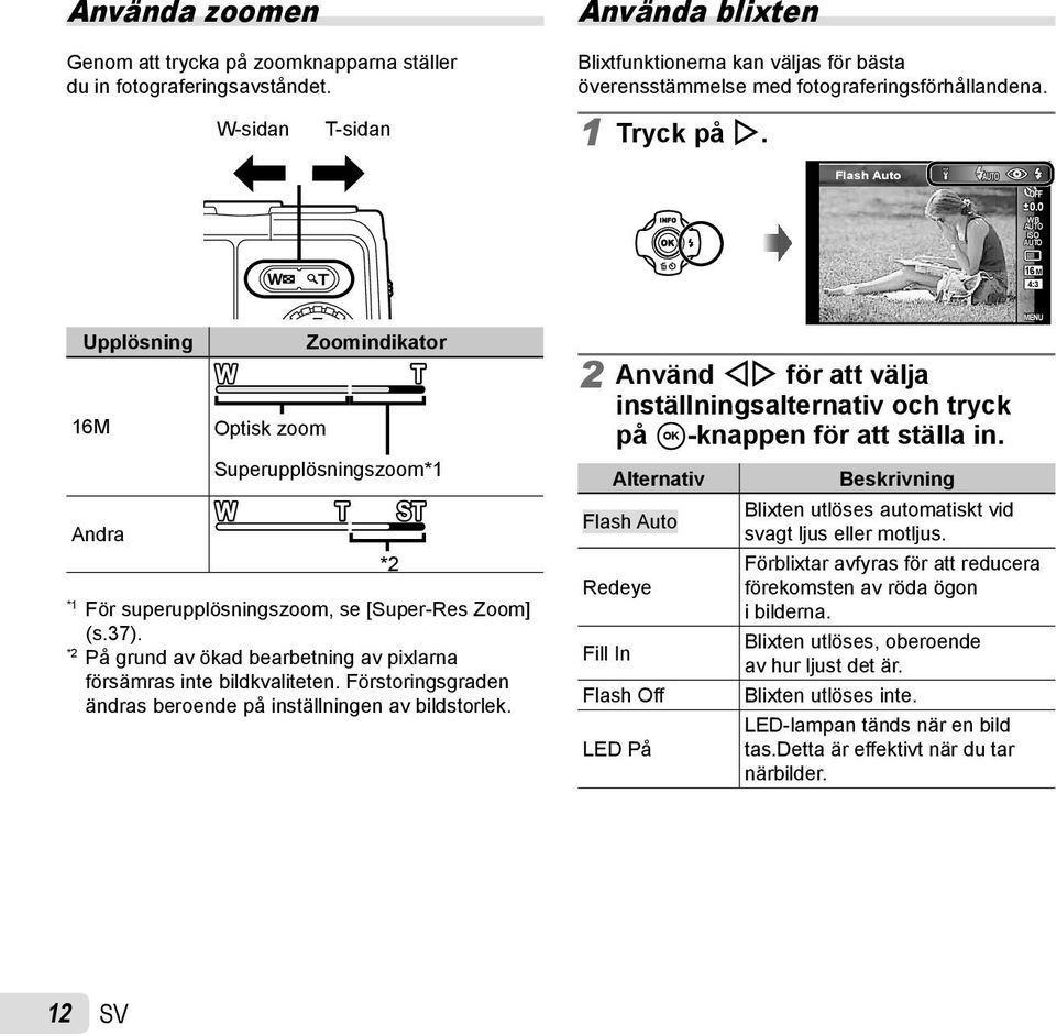 0 WB AUTO ISO AUTO 16M 4:3 Upplösning 16M Andra Zoomindikator Optisk zoom Superupplösningszoom*1 *1 För superupplösningszoom, se [Super-Res Zoom] (s.37).