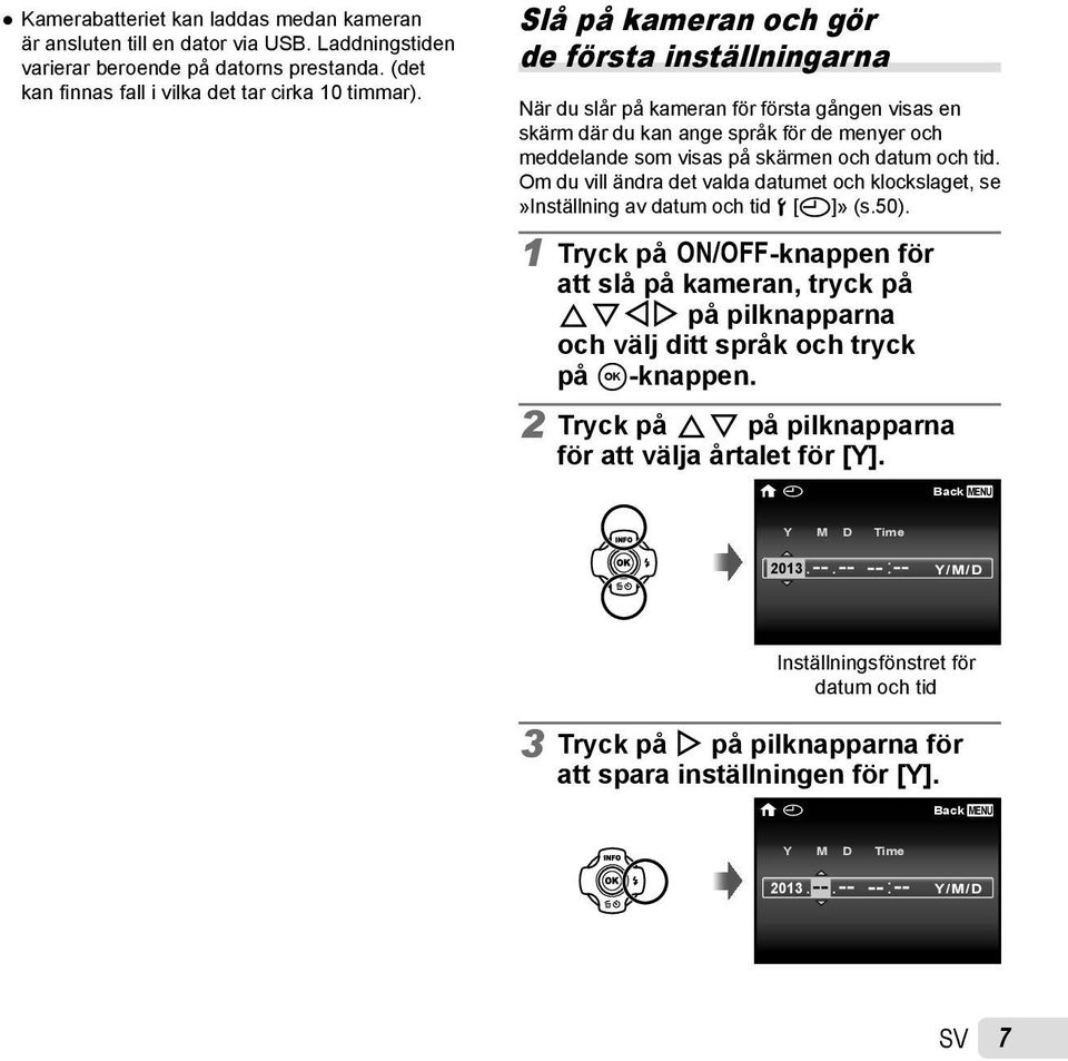 Om du vill ändra det valda datumet och klockslaget, se»inställning av datum och tid d [X]» (s.50).