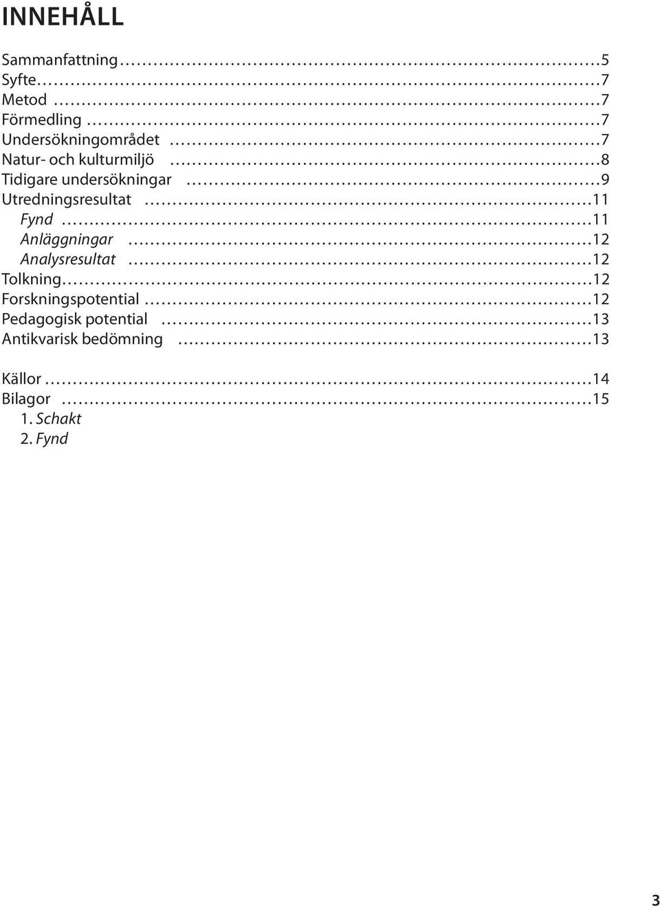 11 Anläggningar 12 Analysresultat 12 Tolkning 12 Forskningspotential 12