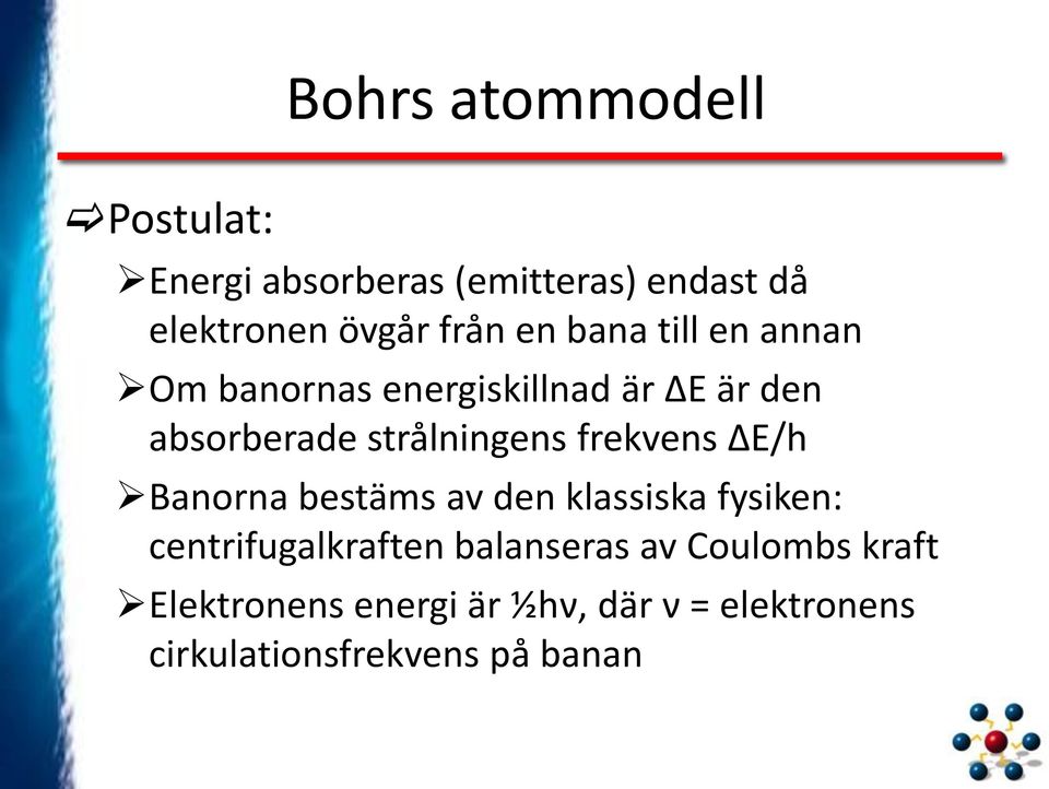 frekvens ΔE/h Banorna bestäms av den klassiska fysiken: centrifugalkraften balanseras av