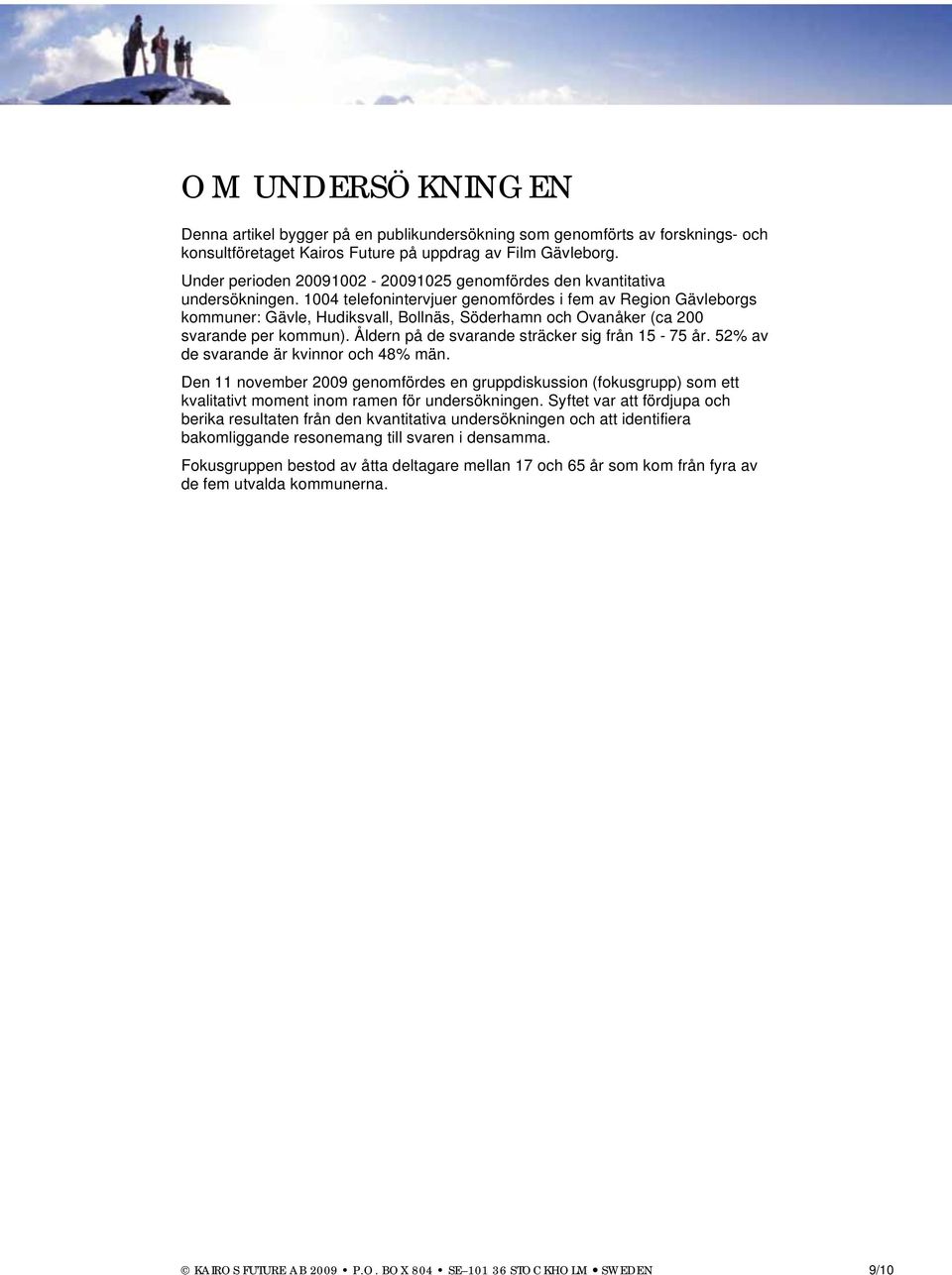 1004 telefonintervjuer genomfördes i fem av Region Gävleborgs kommuner: Gävle, Hudiksvall, Bollnäs, Söderhamn och Ovanåker (ca 200 svarande per kommun).