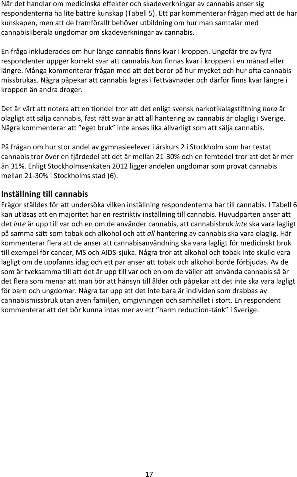 En fråga inkluderades om hur länge cannabis finns kvar i kroppen. Ungefär tre av fyra respondenter uppger korrekt svar att cannabis kan finnas kvar i kroppen i en månad eller längre.