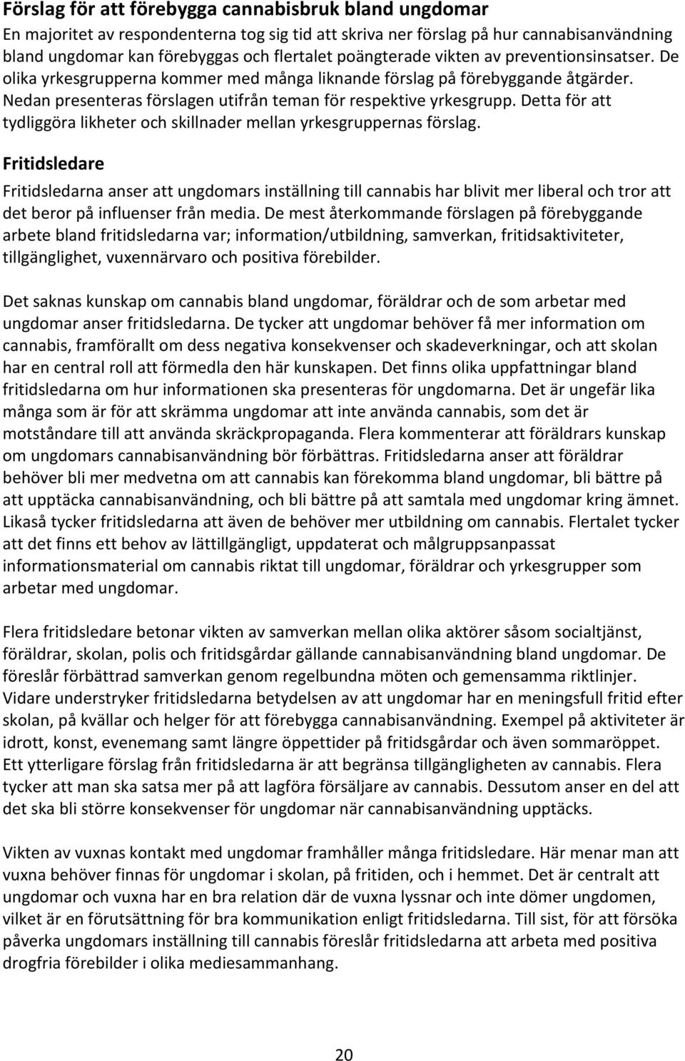 Detta för att tydliggöra likheter och skillnader mellan yrkesgruppernas förslag.