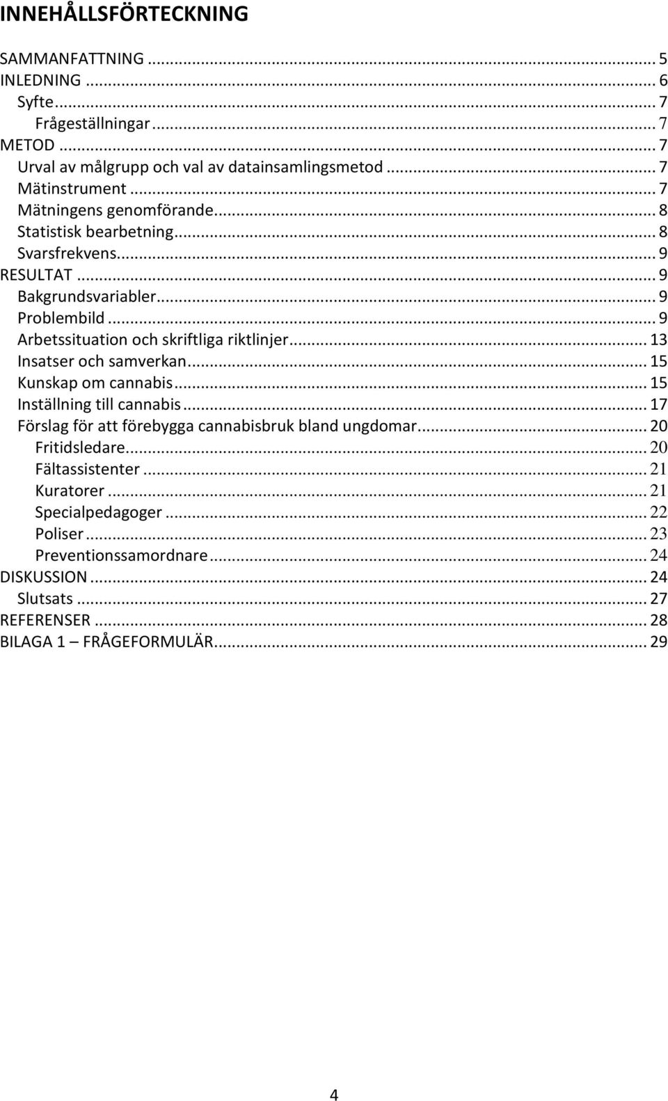 .. 13 Insatser och samverkan... 15 Kunskap om cannabis... 15 Inställning till cannabis... 17 Förslag för att förebygga cannabisbruk bland ungdomar... 20 Fritidsledare.