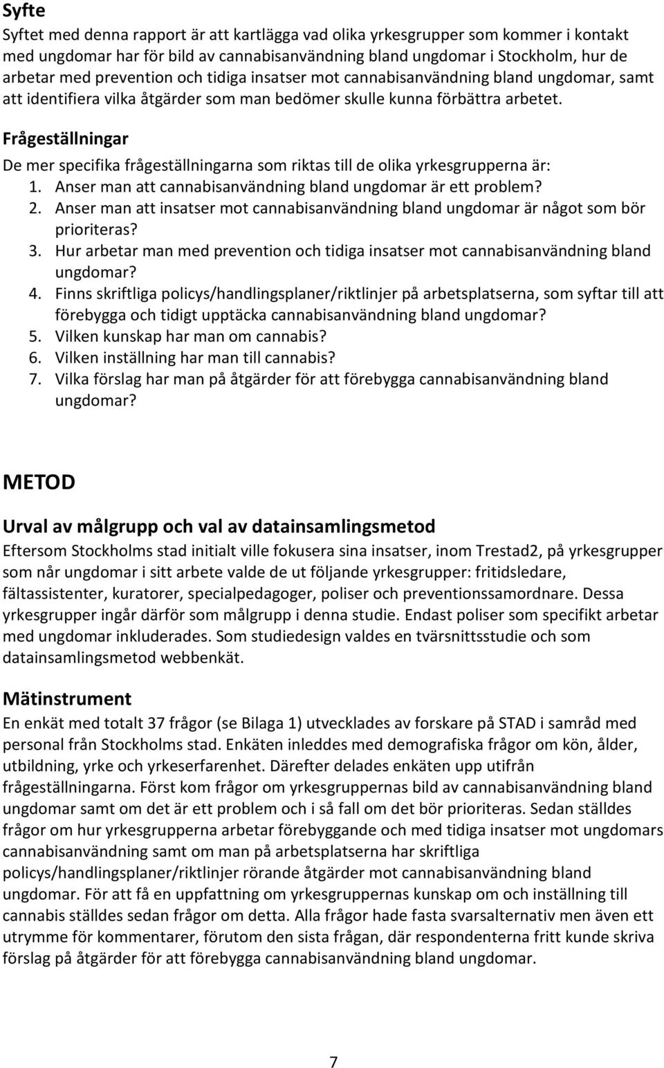 Frågeställningar De mer specifika frågeställningarna som riktas till de olika yrkesgrupperna är: 1. Anser man att cannabisanvändning bland ungdomar är ett problem? 2.