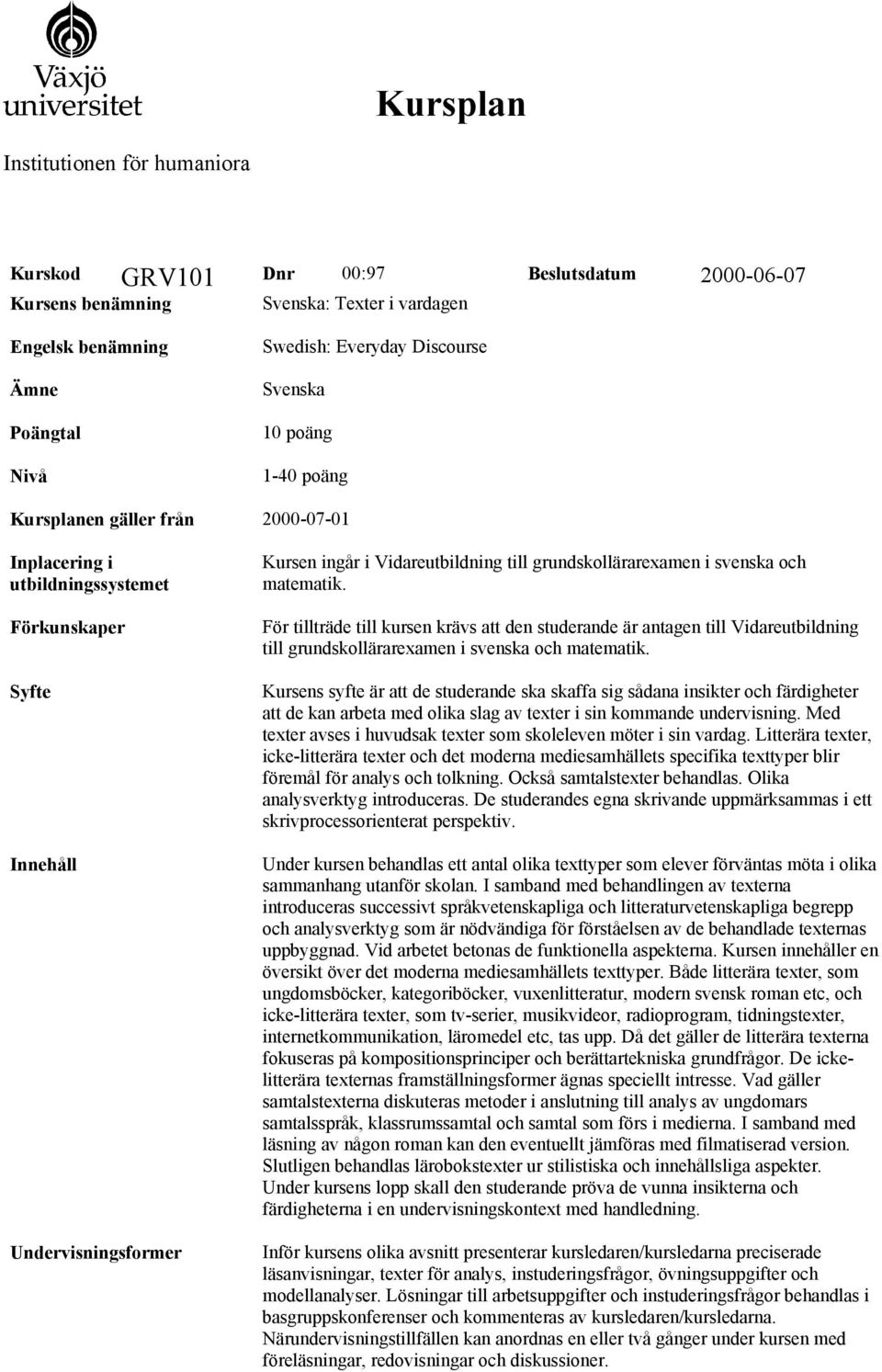 grundskollärarexamen i svenska och matematik. För tillträde till kursen krävs att den studerande är antagen till Vidareutbildning till grundskollärarexamen i svenska och matematik.