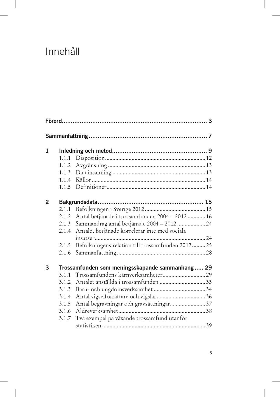 .. 24 2.1.5 Befolkningens relation till trossamfunden 2012... 25 2.1.6 Sammanfattning... 28 3 Trossamfunden som meningsskapande sammanhang... 29 3.1.1 Trossamfundens kärnverksamheter... 29 3.1.2 Antalet anställda i trossamfunden.